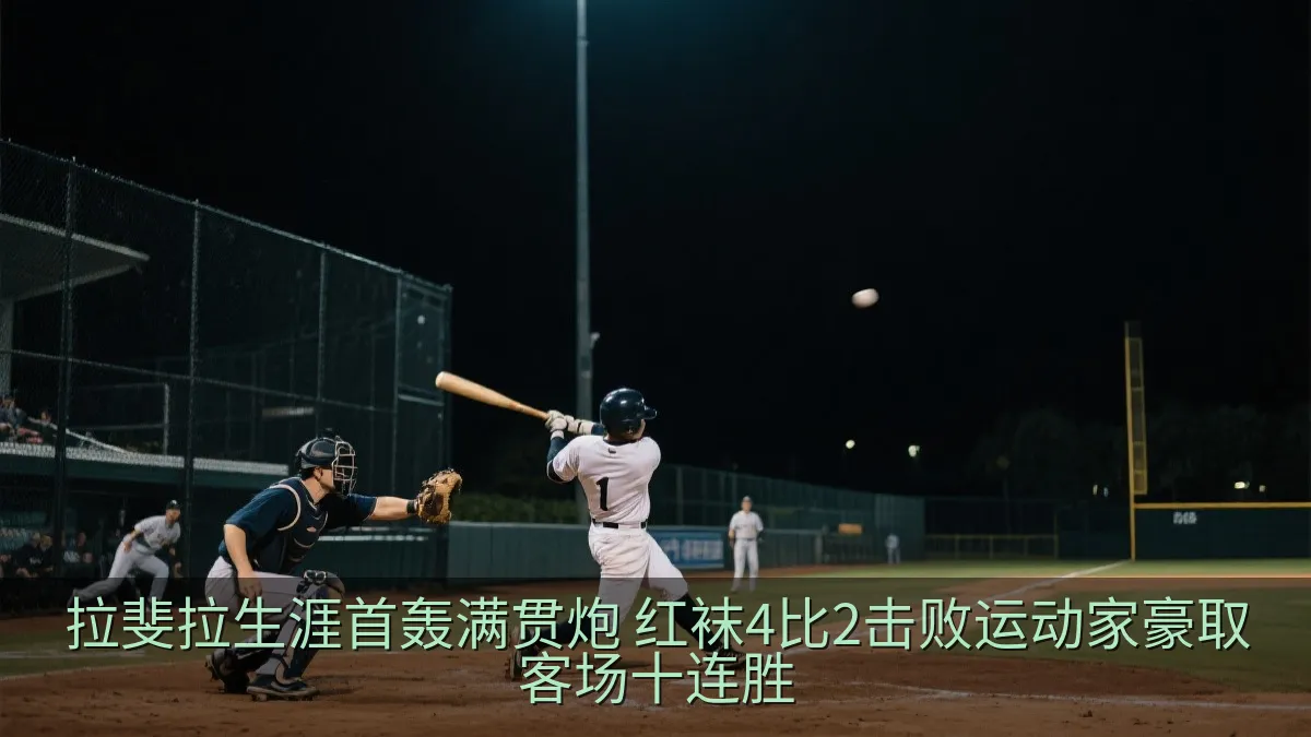 拉斐拉生涯首轰满贯炮 红袜4比2击败运动家豪取客场十连胜